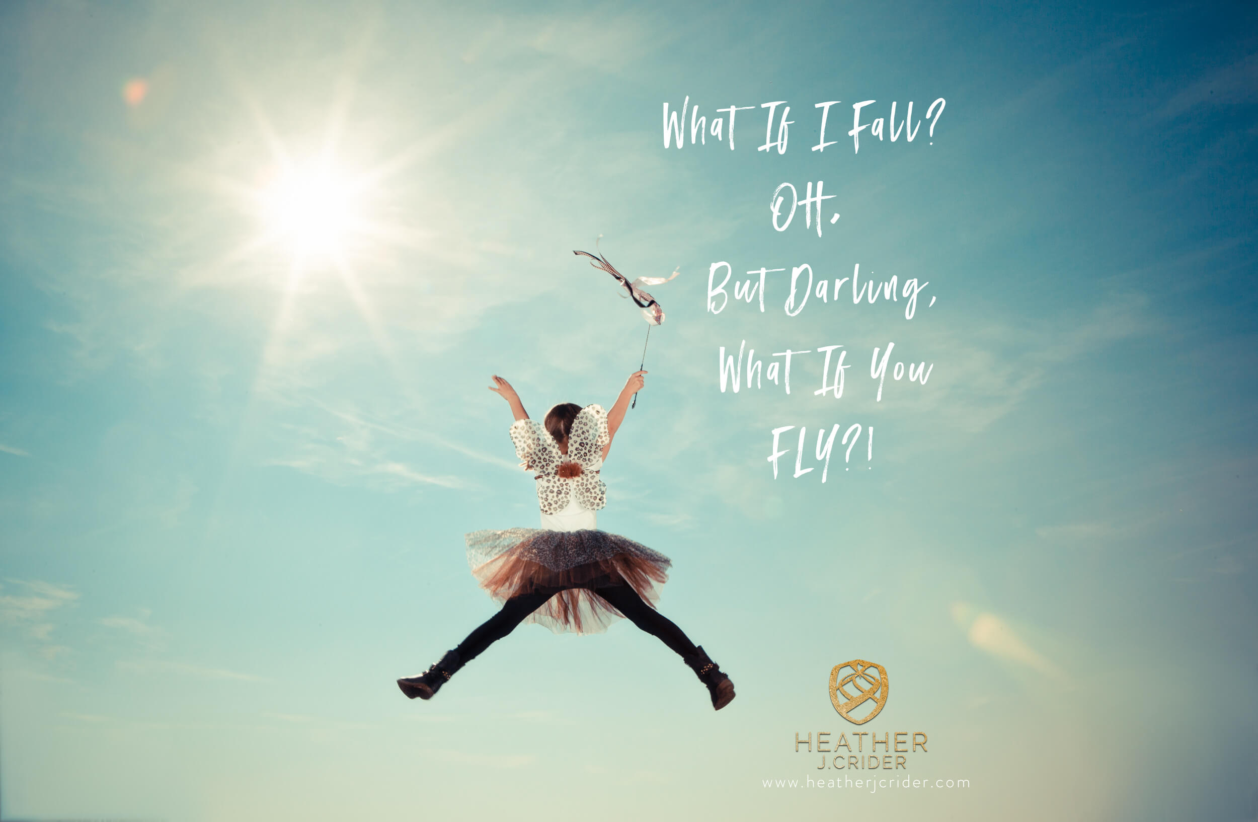What If I Fall? OH, but my darling, what if you fly?! Heather Crider Blog Image