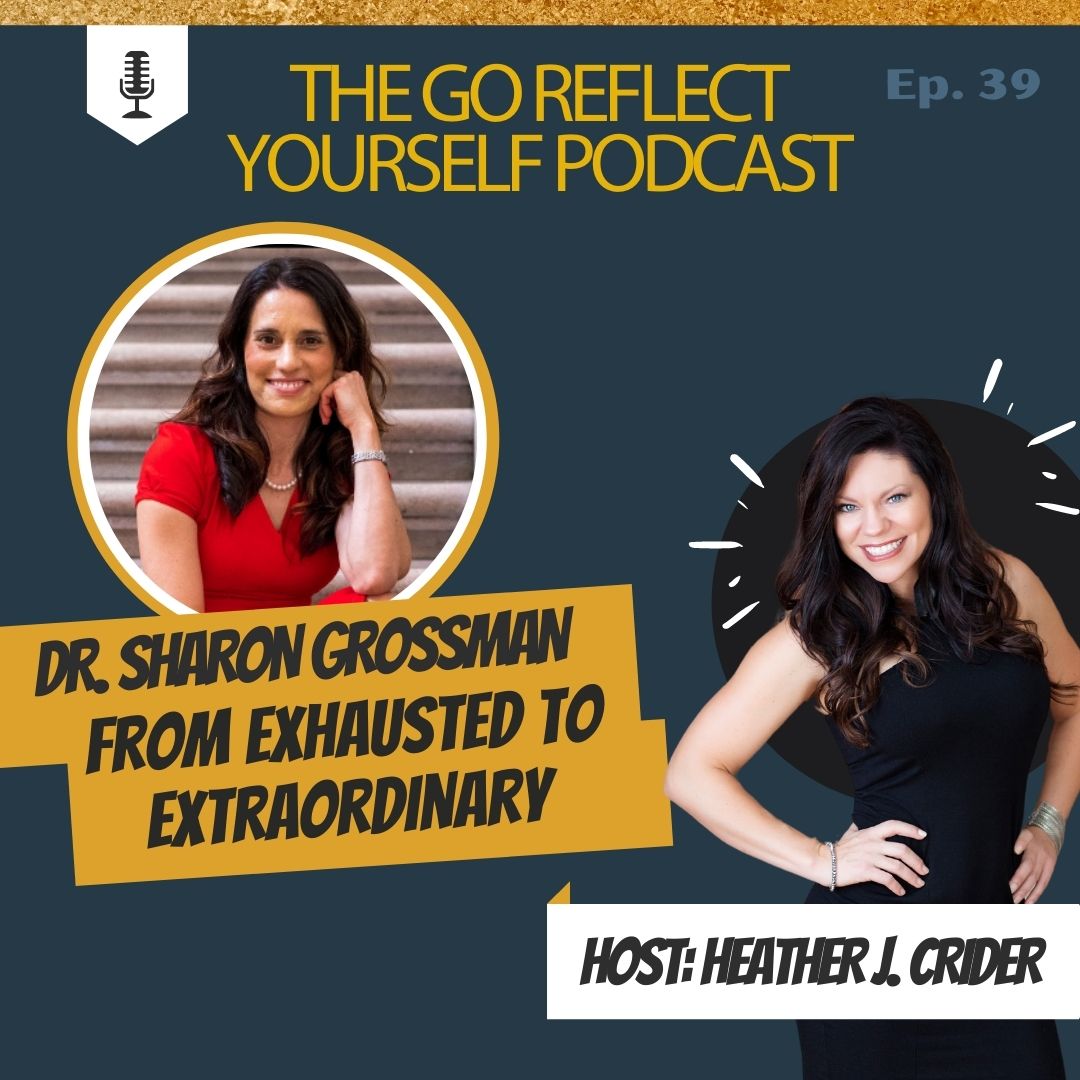 EP. 39 Dr. Sharon Grossman Burnout Coach with Go Reflect Yourself Podcast with Heather J. Crider