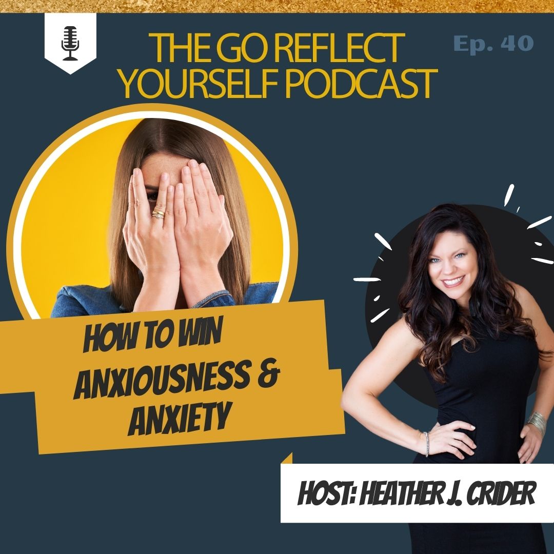 How to WIN Anxiousness & Anxiety on The Go Reflect Yourself Podcast with Heather J. Crider