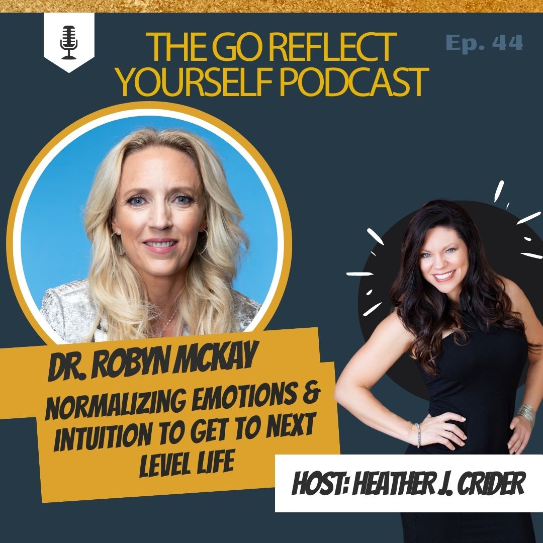 Ep 44 Dr. Robyn McKay Next Level Life The Go Reflect Yourself Podcast with Heather J. Crider