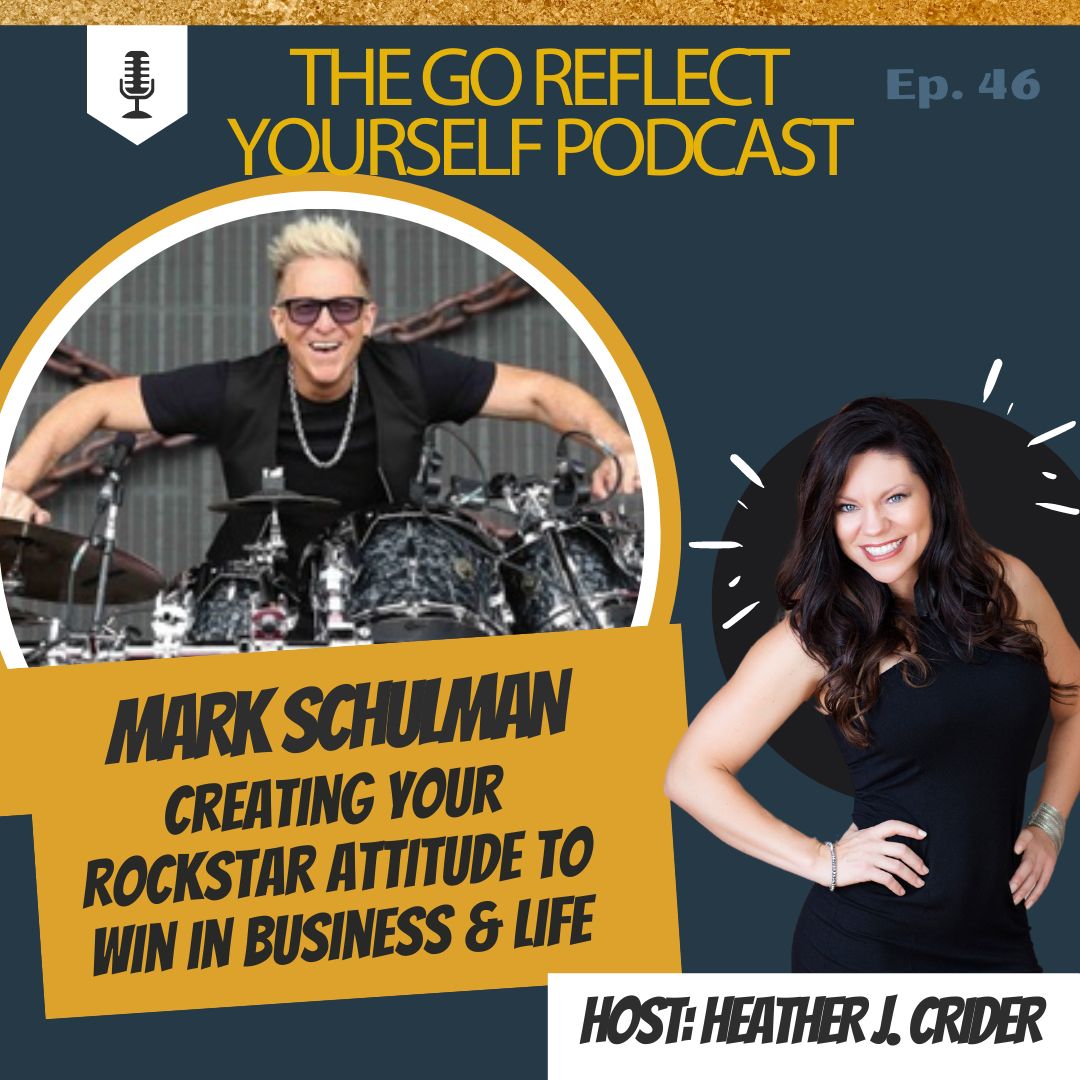 Ep 46 Mark Schulman Creating Your Rockstar Attitude to Win in Business and life on the Go Reflect Yourself Podcast with Heather J. Crider High Performance NeuroCoach
